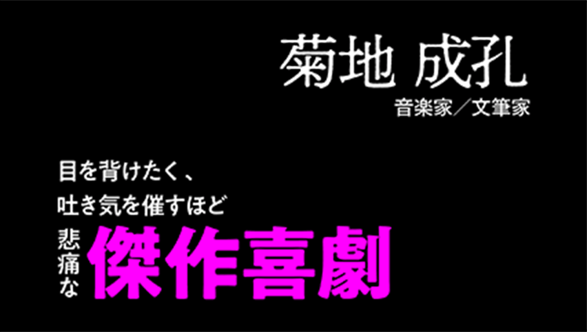 目を背けたく、吐き気を催すほど悲痛な傑作喜劇 菊地 成孔（音楽家/ 文筆家）