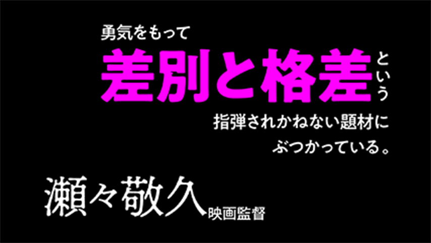 勇気をもって差別と格差という指弾されかねない題材にぶつかっている態度にまず打たれた。試行錯誤と直感、キャストとスタッフの真摯な取り組み方がそのまま表れている映画だ。そしてラストの主人公二人の兄妹の表情はやっとここに辿り着くしかないものになっていると思った。瀬々敬久（映画監督）